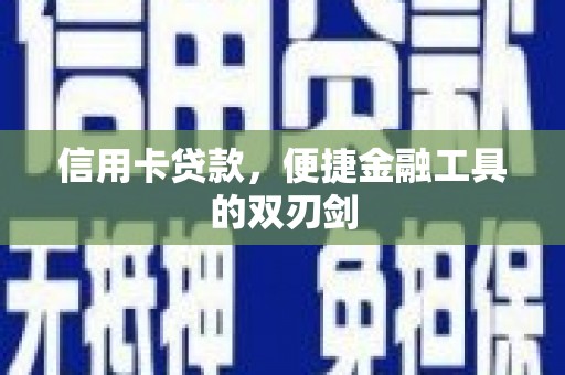 六安信用卡贷款，便捷金融工具的双刃剑