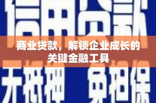 六安商业贷款，解锁企业成长的关键金融工具
