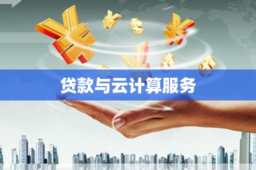 六安贷款与云计算服务