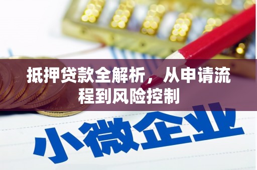 六安抵押贷款全解析，从申请流程到风险控制