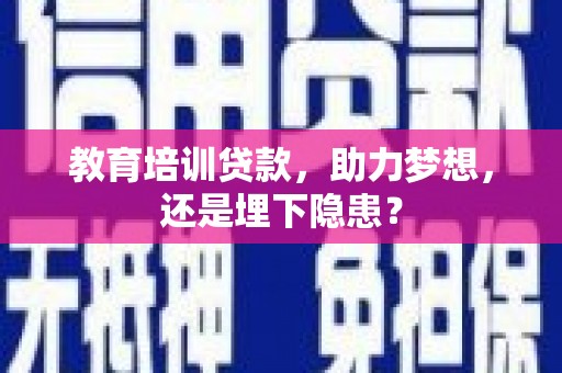 六安教育培训贷款，助力梦想，还是埋下隐患？
