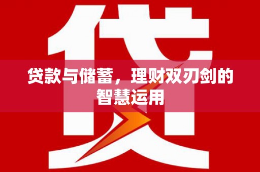 六安贷款与储蓄，理财双刃剑的智慧运用