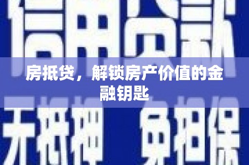 六安房抵贷，解锁房产价值的金融钥匙