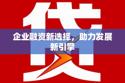 六安企业融资新选择，助力发展新引擎