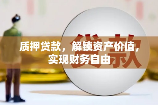 六安质押贷款，解锁资产价值，实现财务自由