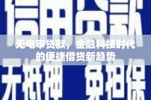 六安无电审贷款，金融科技时代的便捷借贷新趋势
