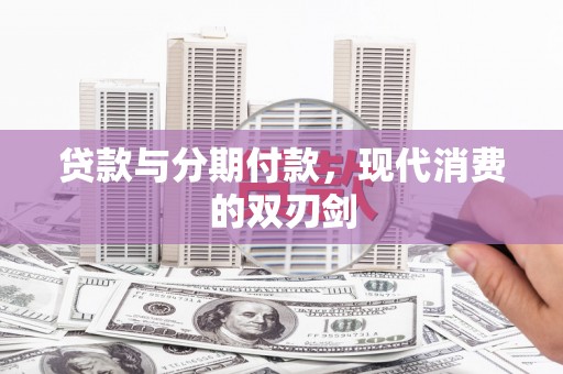 六安贷款与分期付款，现代消费的双刃剑