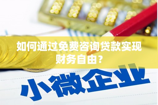 六安如何通过免费咨询贷款实现财务自由？