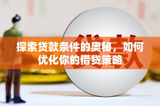 六安探索贷款条件的奥秘，如何优化你的借贷策略