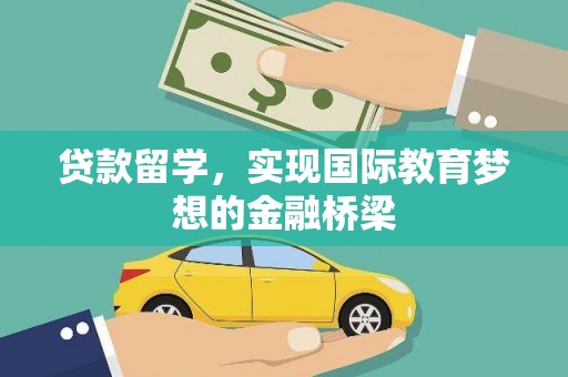 六安贷款留学，实现国际教育梦想的金融桥梁
