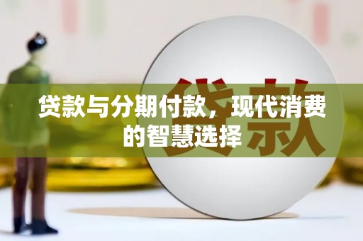 六安贷款与分期付款，现代消费的智慧选择