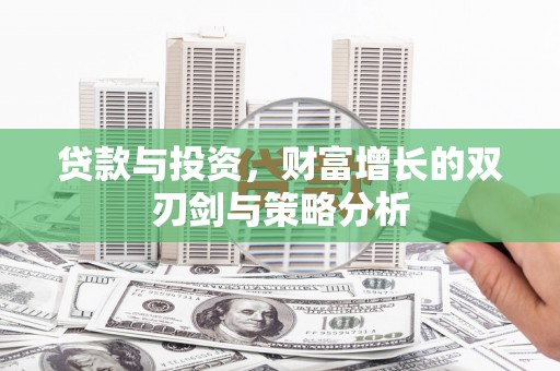 六安贷款与投资，财富增长的双刃剑与策略分析