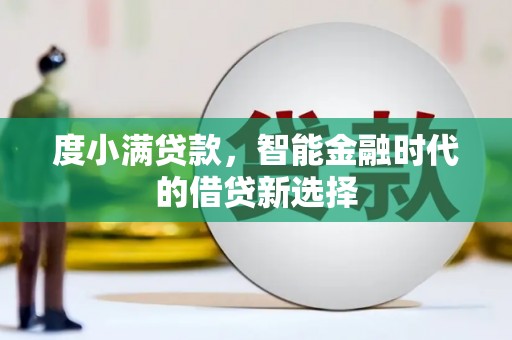 六安度小满贷款，智能金融时代的借贷新选择