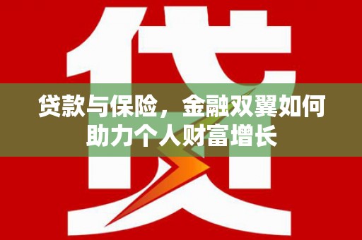 六安贷款与保险，金融双翼如何助力个人财富增长