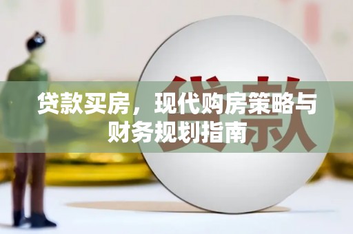 六安贷款买房，现代购房策略与财务规划指南