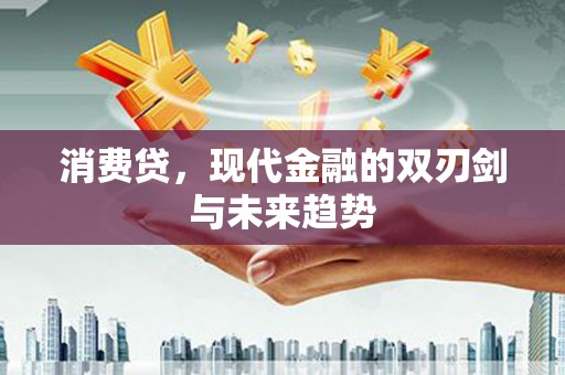 六安消费贷，现代金融的双刃剑与未来趋势