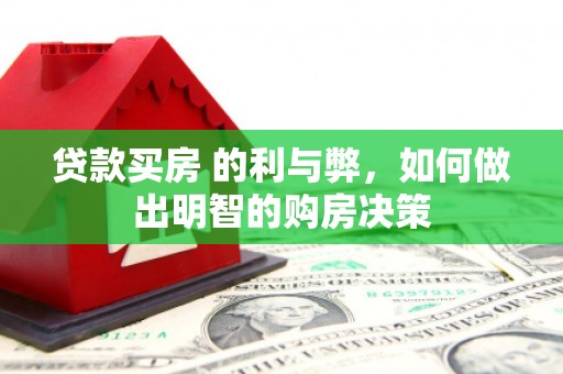 六安贷款买房 的利与弊，如何做出明智的购房决策