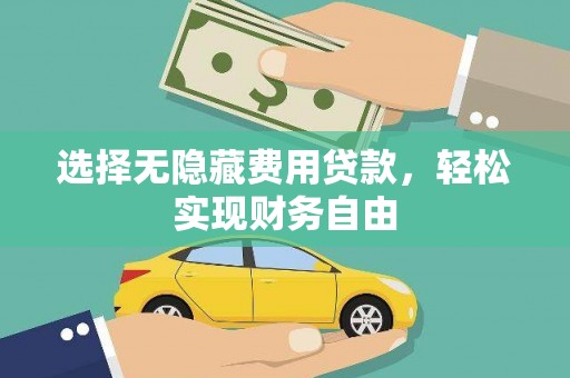 六安选择无隐藏费用贷款，轻松实现财务自由