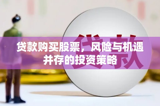 六安贷款购买股票，风险与机遇并存的投资策略