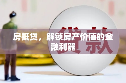 六安房抵贷，解锁房产价值的金融利器