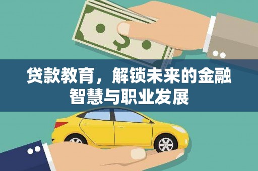 六安贷款教育，解锁未来的金融智慧与职业发展