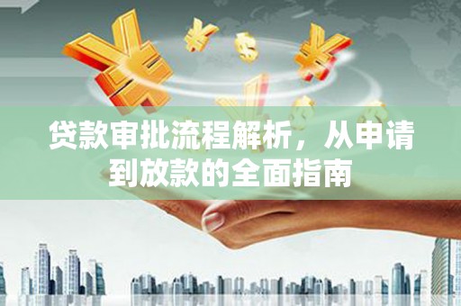 六安贷款审批流程解析，从申请到放款的全面指南
