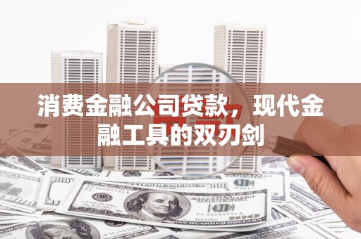 六安消费金融公司贷款，现代金融工具的双刃剑