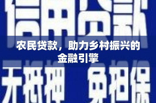 六安农民贷款，助力乡村振兴的金融引擎