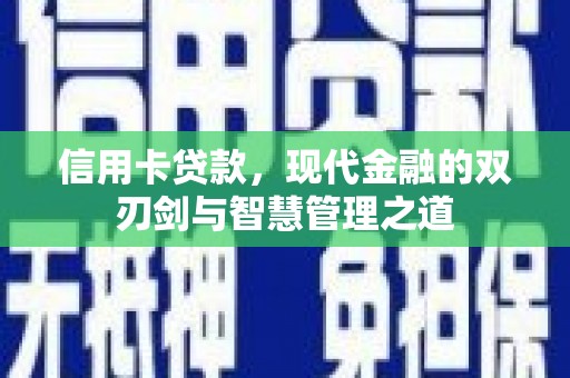 六安信用卡贷款，现代金融的双刃剑与智慧管理之道