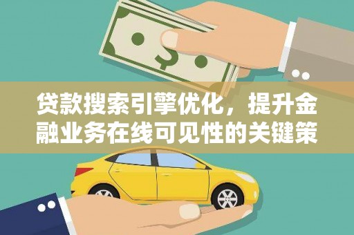六安贷款搜索引擎优化，提升金融业务在线可见性的关键策略