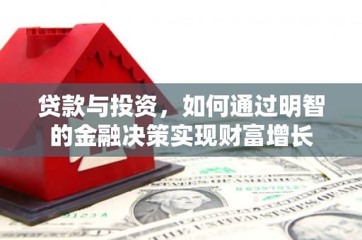 六安贷款与投资，如何通过明智的金融决策实现财富增长