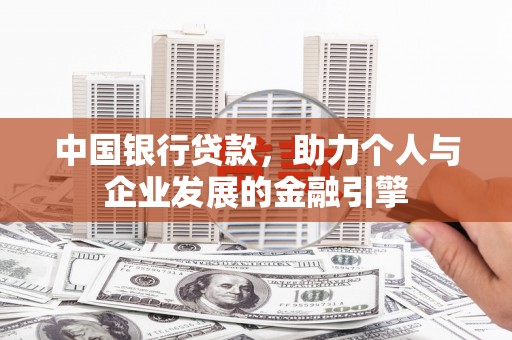 六安中国银行贷款，助力个人与企业发展的金融引擎