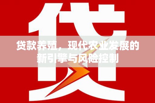 六安贷款养殖，现代农业发展的新引擎与风险控制