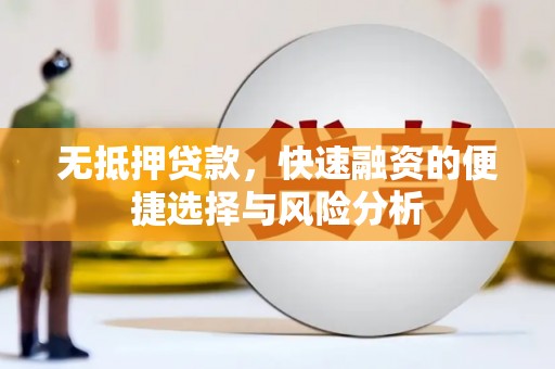 六安无抵押贷款，快速融资的便捷选择与风险分析