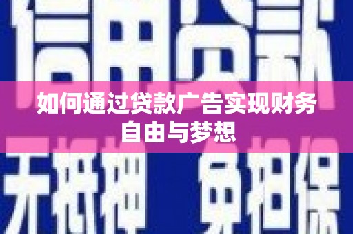 六安如何通过贷款广告实现财务自由与梦想