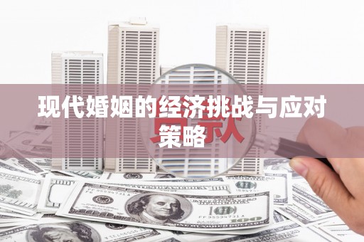 六安现代婚姻的经济挑战与应对策略