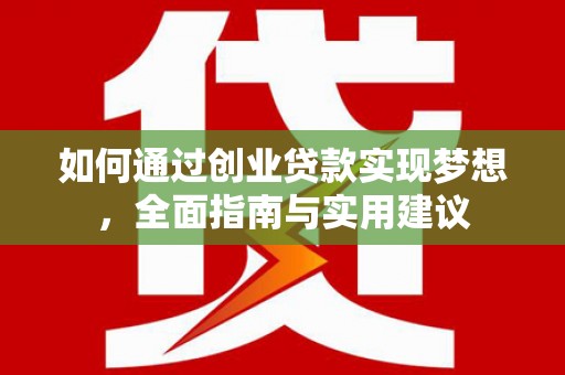 六安如何通过创业贷款实现梦想，全面指南与实用建议