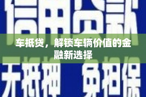 六安车抵贷，解锁车辆价值的金融新选择
