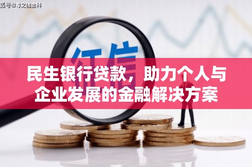 六安民生银行贷款，助力个人与企业发展的金融解决方案