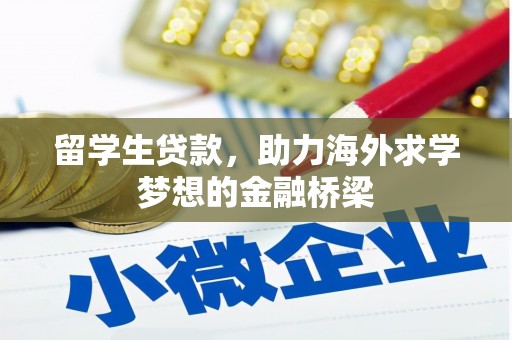 六安留学生贷款，助力海外求学梦想的金融桥梁