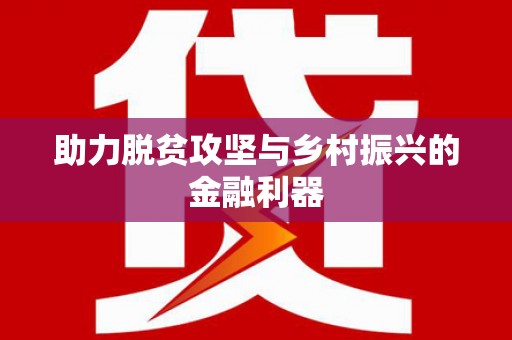 六安助力脱贫攻坚与乡村振兴的金融利器