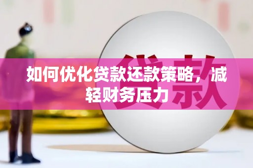 六安如何优化贷款还款策略，减轻财务压力