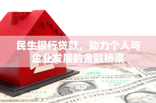 六安民生银行贷款，助力个人与企业发展的金融桥梁