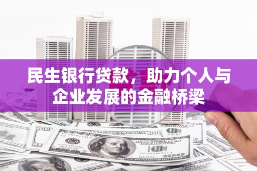 六安民生银行贷款，助力个人与企业发展的金融桥梁