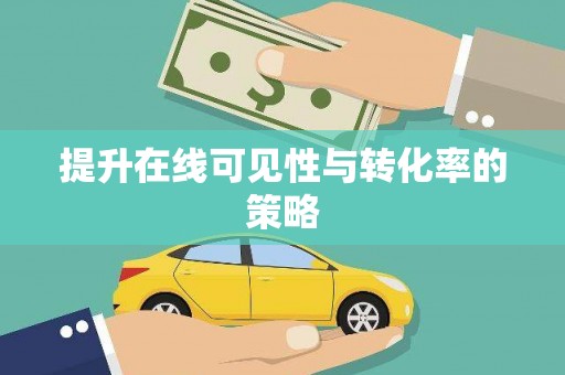 六安提升在线可见性与转化率的策略