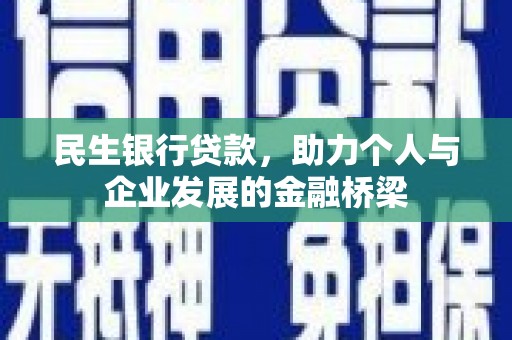 六安民生银行贷款，助力个人与企业发展的金融桥梁