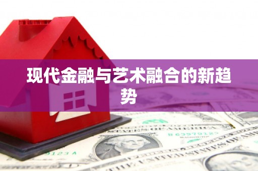 六安现代金融与艺术融合的新趋势