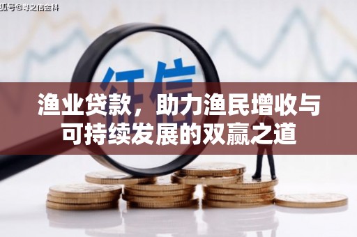 六安渔业贷款，助力渔民增收与可持续发展的双赢之道
