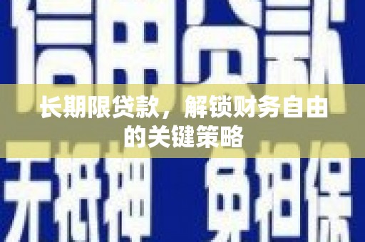 六安长期限贷款，解锁财务自由的关键策略