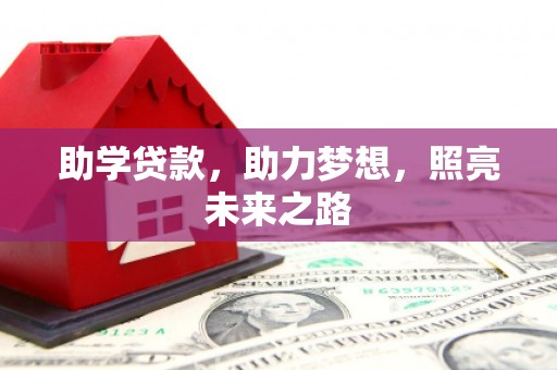 六安助学贷款，助力梦想，照亮未来之路
